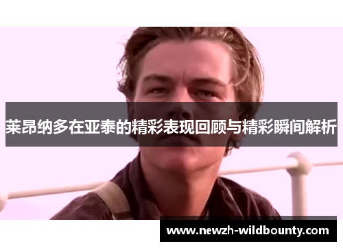 莱昂纳多在亚泰的精彩表现回顾与精彩瞬间解析