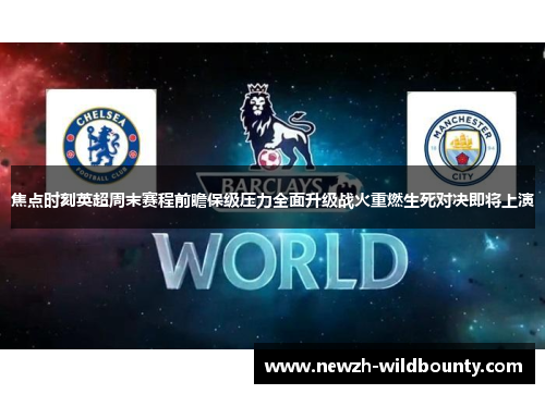 焦点时刻英超周末赛程前瞻保级压力全面升级战火重燃生死对决即将上演