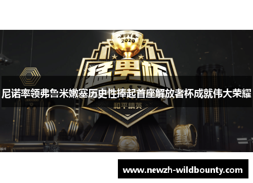 尼诺率领弗鲁米嫩塞历史性捧起首座解放者杯成就伟大荣耀